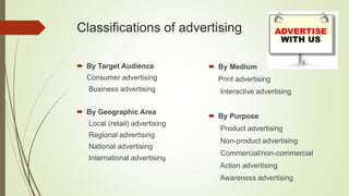 Classifications of advertising
 By Target Audience
Consumer advertising
Business advertising
 By Geographic Area
Local (...
