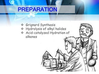 PREPARATION
 Grignard Synthesis
 Hydrolysis of alkyl halides
 Acid-catalyzed Hydration of
alkenes

 