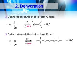 2. Dehydration
 Dehydration of Alcohol to form Alkene:
H3C
H3C

C
H3C

CH3
C

H+
CH3

OH

H3C

CH3
C

C

180oC

H3C

+ H2O
CH3

 Dehydration of Alcohol to form Ether:
H3C

H3C

C
H3C

CH3
C

OH

H+
CH3

140oC

H3C

H3C

C
H3C

CH3

CH3 CH3

C O

C

OH

CH3CH3

C

CH3+ H2O

 