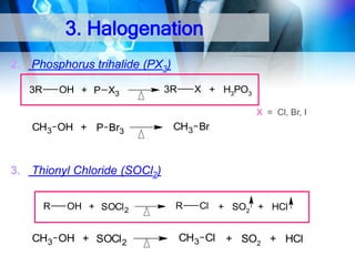 3. Halogenation
2. Phosphorus trihalide (PX3)
3R

OH + P X3

3R

X + H3PO3
X = Cl, Br, I

CH3 OH + P Br3

CH3 Br

3. Thionyl Chloride (SOCl2)
R

OH + SOCl 2

CH3 OH + SOCl 2

R

Cl + SO2 + HCl

CH3 Cl + SO2 + HCl

 