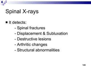 Spinal X-rays It detects: - Spinal fractures - Displacement & Subluxation - Destructive lesions - Arthritic changes - Structural abnormalities 