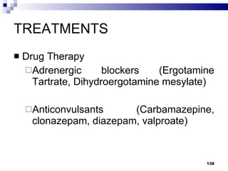 TREATMENTS Drug Therapy Adrenergic blockers (Ergotamine Tartrate, Dihydroergotamine mesylate) Anticonvulsants (Carbamazepine, clonazepam, diazepam, valproate) 