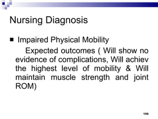 Nursing Diagnosis Impaired Physical Mobility Expected outcomes ( Will show no evidence of complications, Will achiev the highest level of mobility & Will maintain muscle strength and joint ROM) 