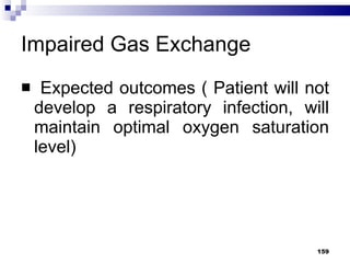 Impaired Gas Exchange Expected outcomes ( Patient will not develop a respiratory infection, will maintain optimal oxygen saturation level) 