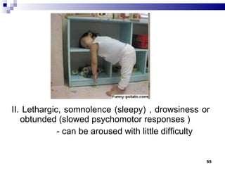 II. Lethargic, somnolence (sleepy) , drowsiness or obtunded (slowed psychomotor responses ) - can be aroused with little difficulty  