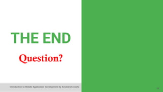 Introduction to Mobile Application Development by Amdework Asefa
THE END
26
Question?
 