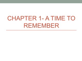 CHAPTER 1- A TIME TO
REMEMBER
 