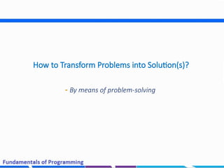 8
How to Transform Problems into Solution(s)?
- By means of problem-solving
 