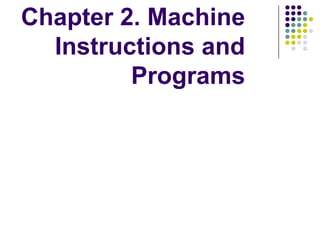 Chapter 2. Machine
Instructions and
Programs
 