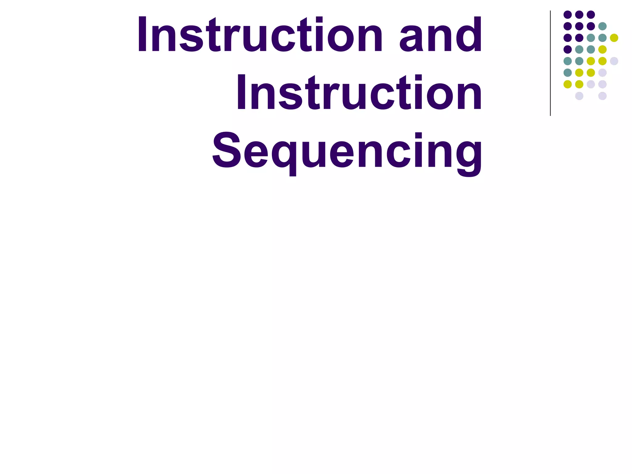 Instruction and
Instruction
Sequencing
 