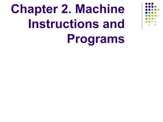 Chapter 2. Machine
Instructions and
Programs
 
