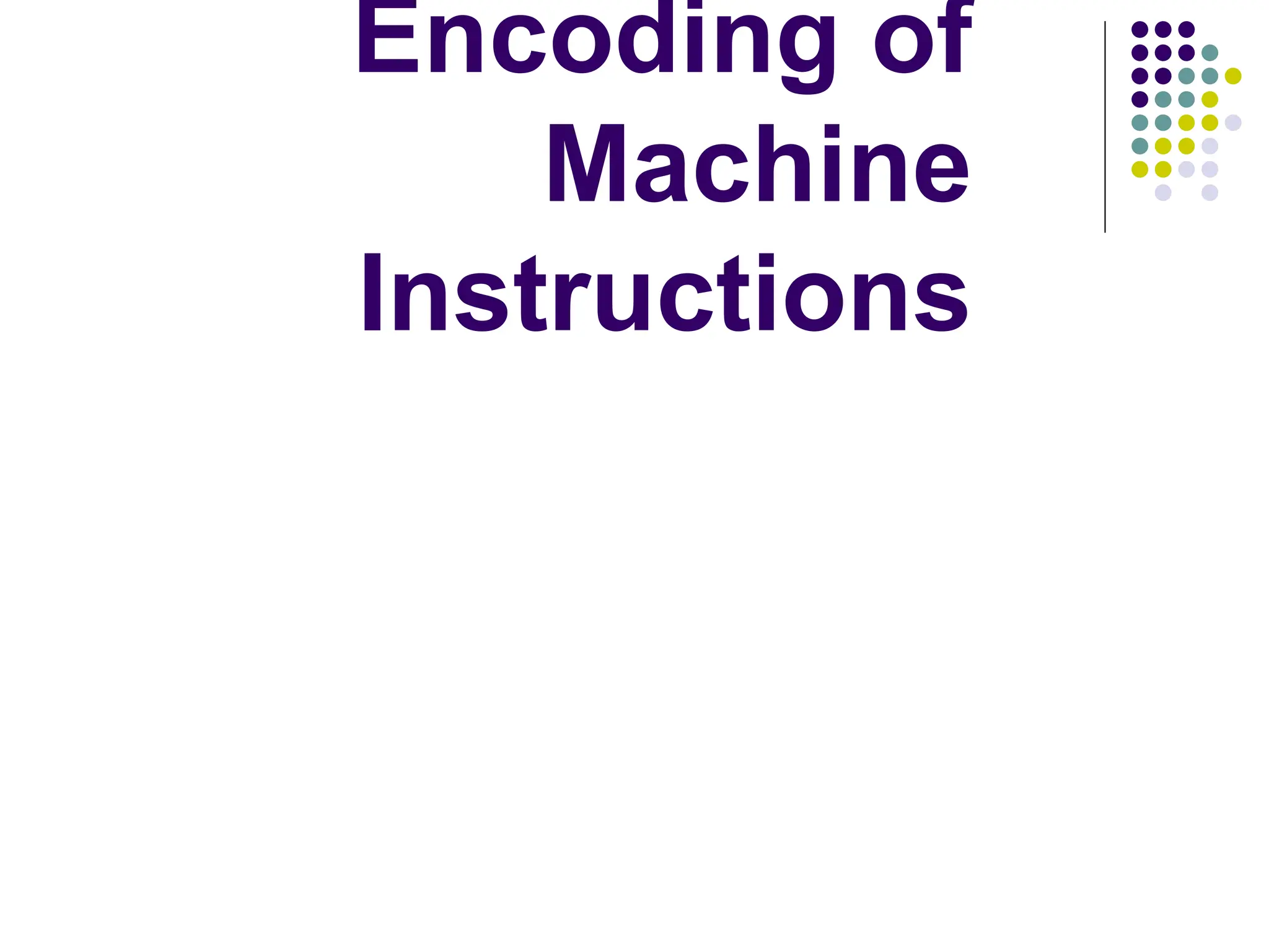 Encoding of
Machine
Instructions
 