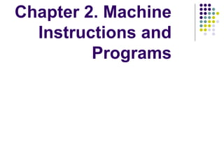 Chapter 2. Machine
Instructions and
Programs
 