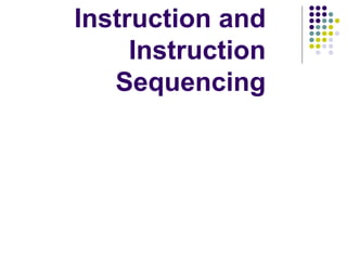 Instruction and
Instruction
Sequencing
 