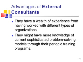 Advantages of External
Consultants
17
■ They have a wealth of experience from
having worked with different types of
organi...
