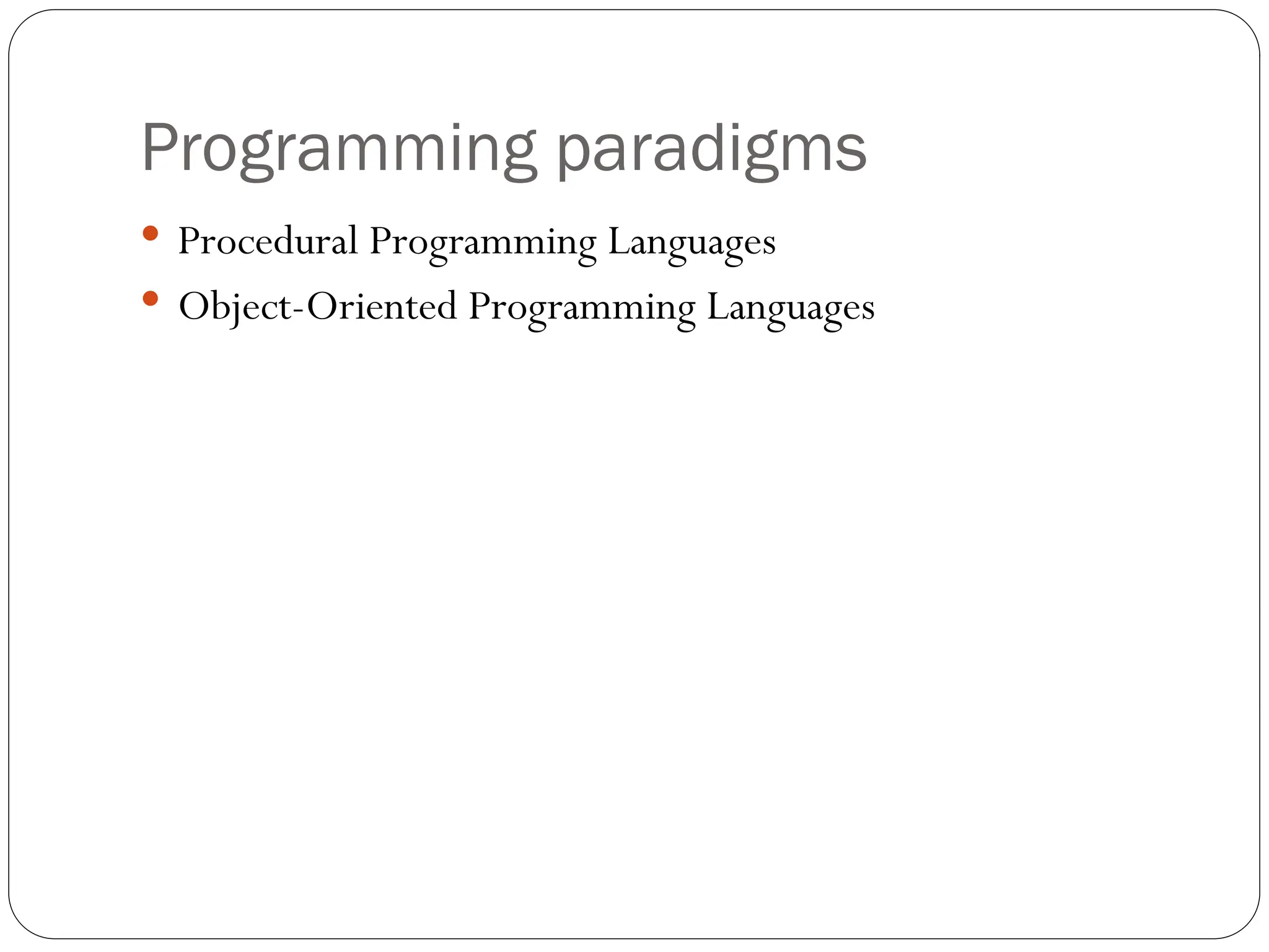 Programming paradigms  Procedural Programming Languages  Object-Oriented Programming Languages 
