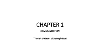 CHAPTER 1
COMMUNICATION
Trainer: Dharani Vijayaraghavan
 