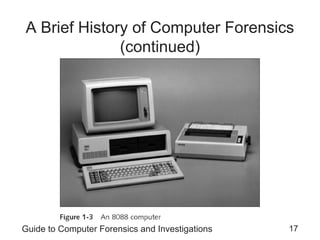 Guide to Computer Forensics and Investigations 17
A Brief History of Computer Forensics
(continued)
 