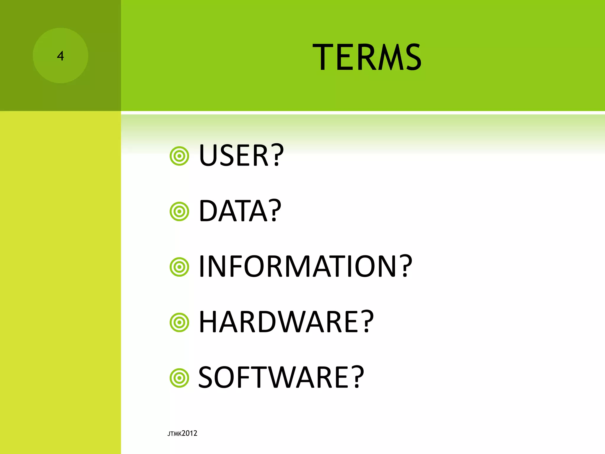 TERMS
 USER?
 DATA?
 INFORMATION?
 HARDWARE?
 SOFTWARE?
JTMK2012
4
 