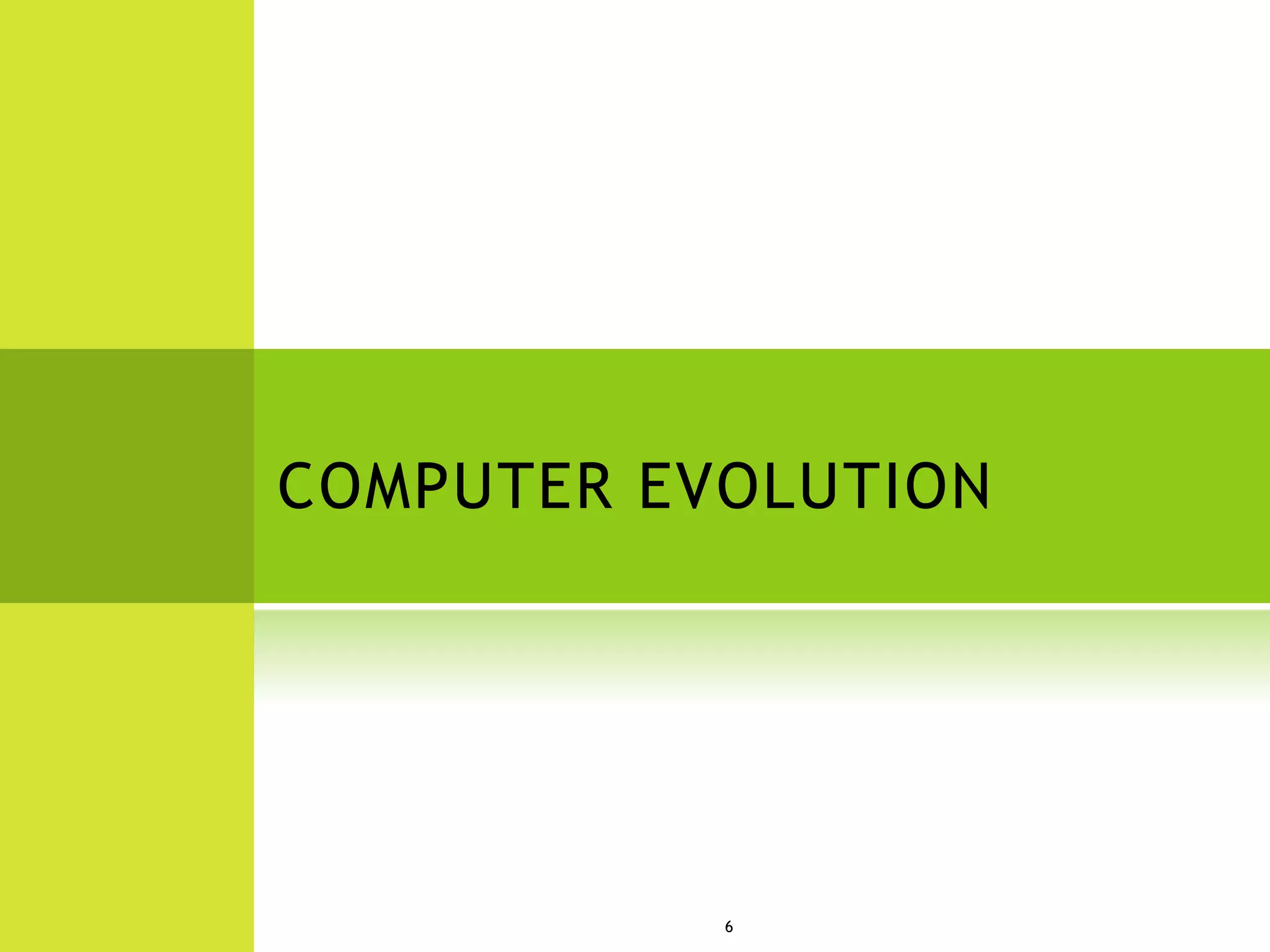 COMPUTER EVOLUTION
6
 