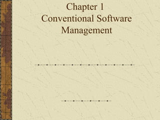 Chapter 1
Conventional Software
Management
 
