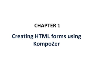 CHAPTER 1
Creating HTML forms using
KompoZer
 
