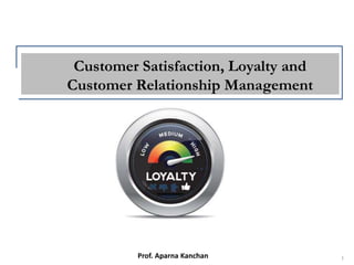 Prof. Aparna Kanchan
Customer Satisfaction, Loyalty and
Customer Relationship Management
1
 