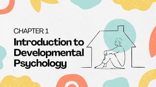 CHAPTER 1
Introduction to
Developmental
Psychology
 