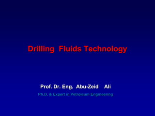 Drilling Fluids Technology
Prof. Dr. Eng. Abu-Zeid Ali
Ph.D. & Expert in Petroleum Engineering
 