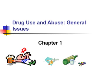 Drug Use and Abuse: General  Issues Chapter 1 