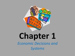 Chapter 1
Economic Decisions and
      Systems
 