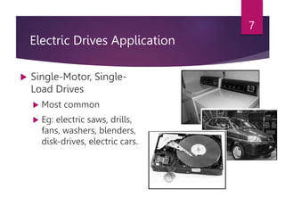 Electric Drives Application
 Single-Motor, Single-
Load Drives
 Most common
 Eg: electric saws, drills,
fans, washers, blenders,
disk-drives, electric cars.
7
 