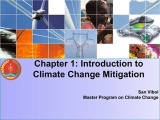 Chapter 1: Introduction to
Climate Change Mitigation
San Vibol
Master Program on Climate Change
 