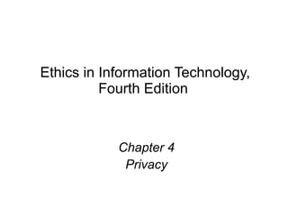 Ethics in Information Technology,
Fourth Edition
Chapter 4
Privacy
 