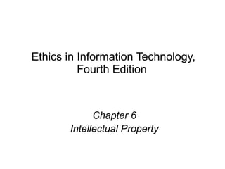 Ethics in Information Technology,
Fourth Edition
Chapter 6
Intellectual Property
 