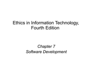 Ethics in Information Technology,
Fourth Edition
Chapter 7
Software Development
 