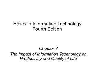 Ethics in Information Technology,
Fourth Edition
Chapter 8
The Impact of Information Technology on
Productivity and Quality of Life
 