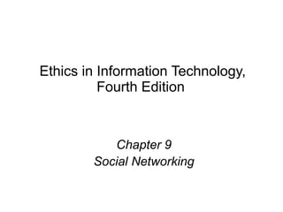 Ethics in Information Technology,
Fourth Edition
Chapter 9
Social Networking
 