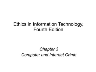 Ethics in Information Technology,
Fourth Edition
Chapter 3
Computer and Internet Crime
 