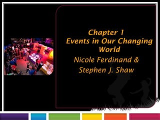 Chapter 1
Events in Our Changing
         World
  Nicole Ferdinand &
   Stephen J. Shaw
 