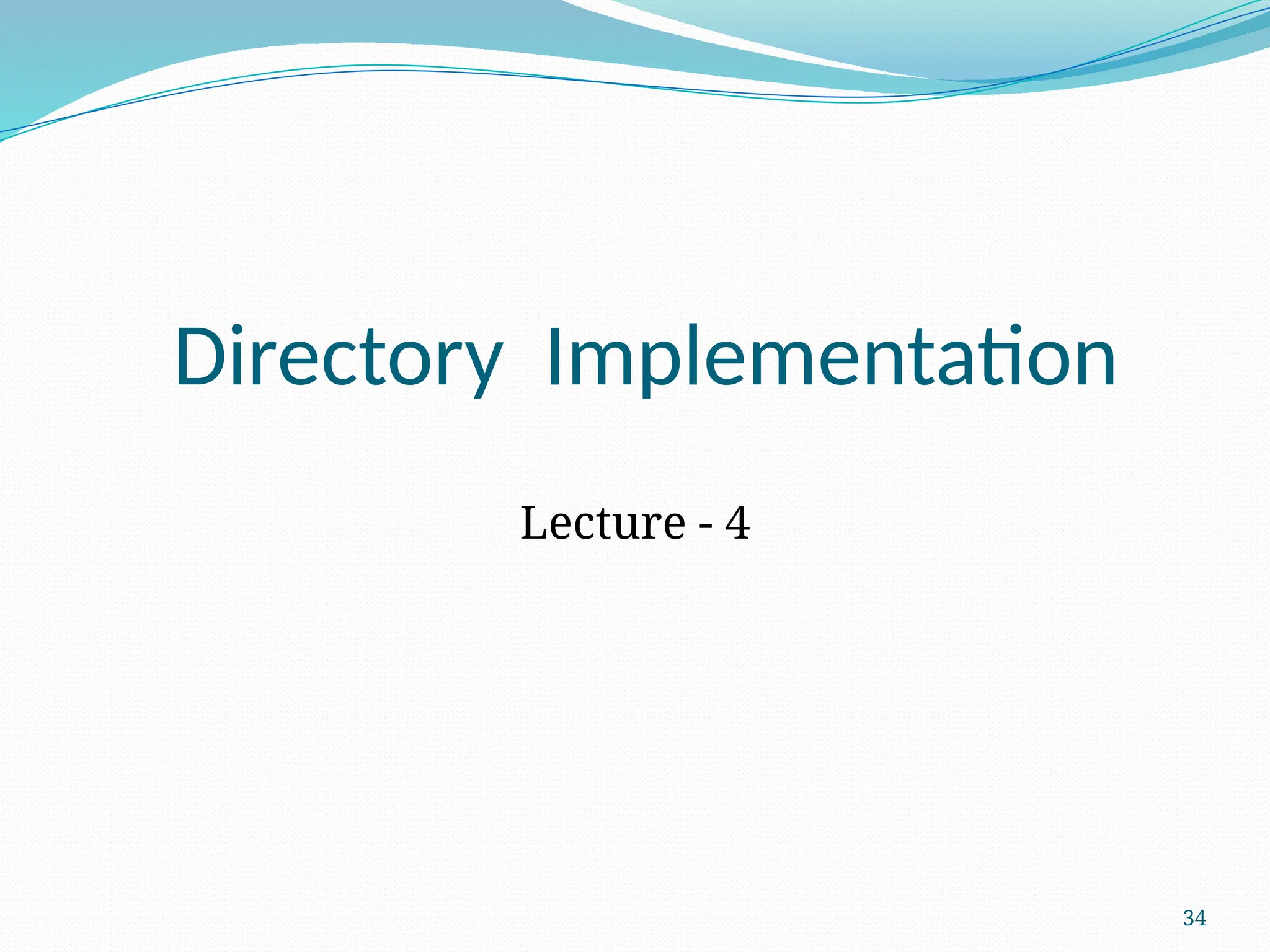 34
Directory Implementation
Lecture - 4
 