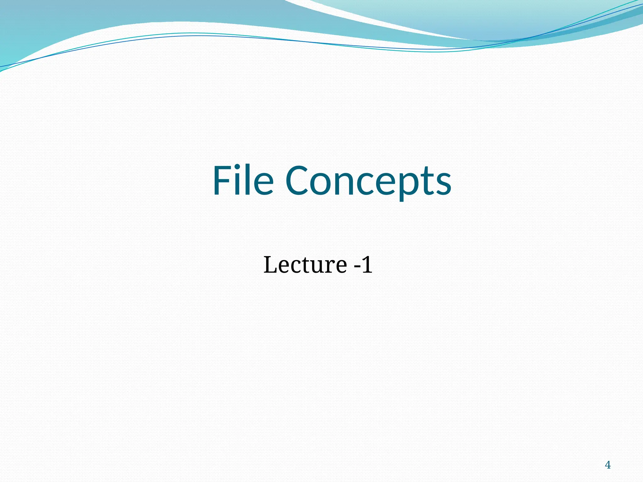 4
File Concepts
Lecture -1
 