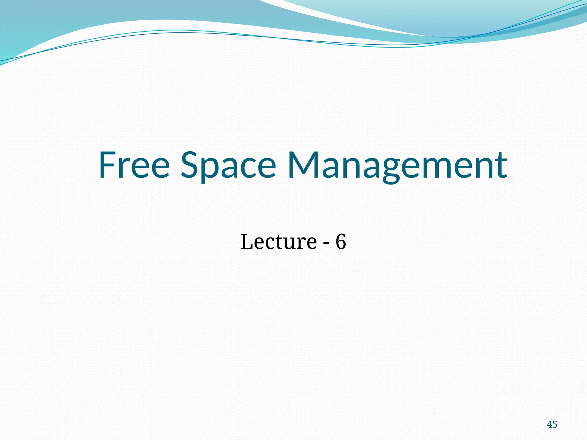 45
Free Space Management
Lecture - 6
 