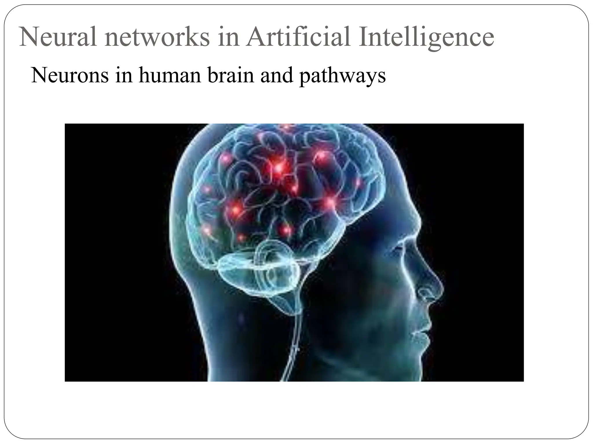 Neural networks in Artificial Intelligence
Neurons in human brain and pathways
 