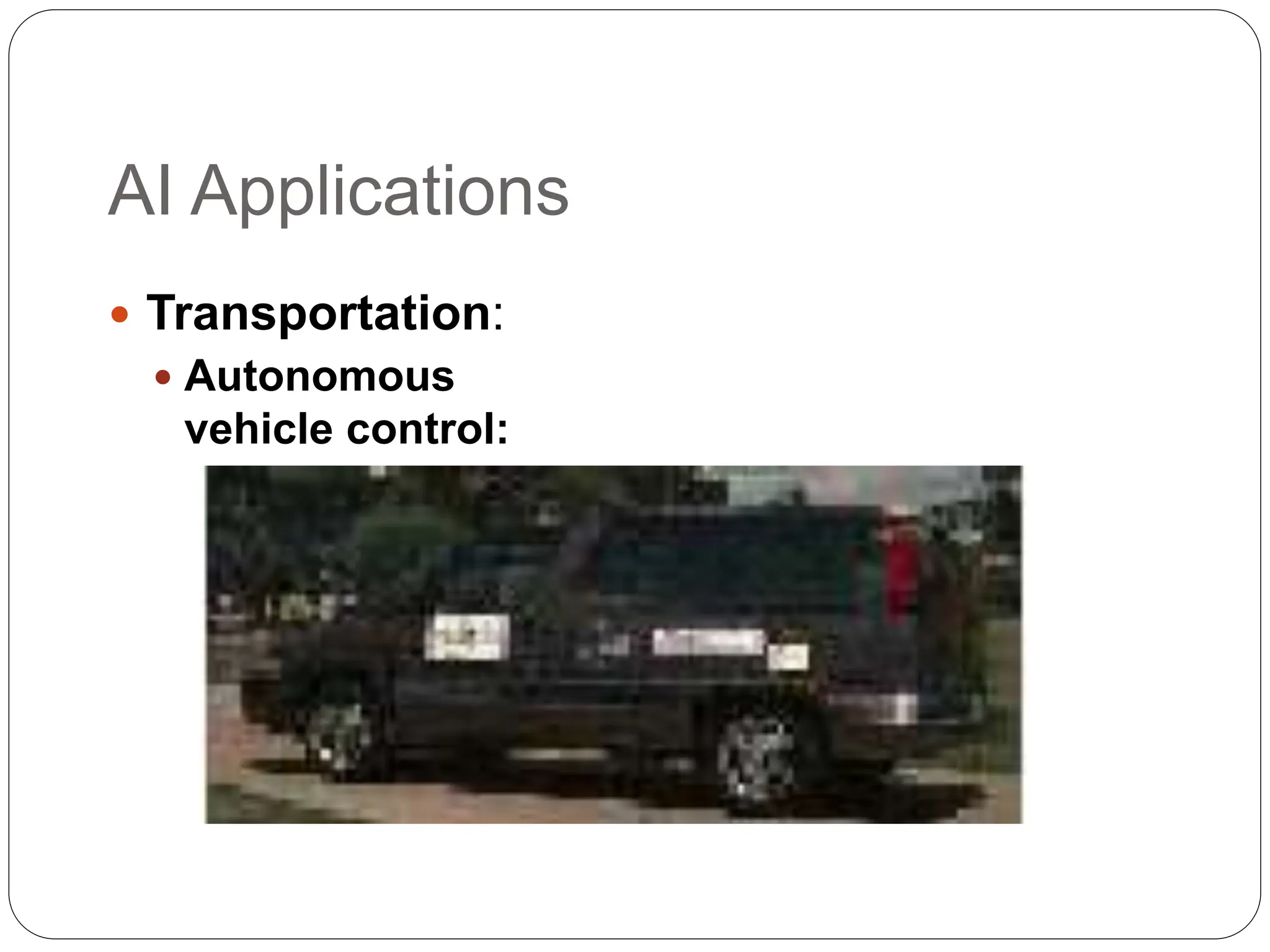 AI Applications
 Transportation:
 Autonomous
vehicle control:
 