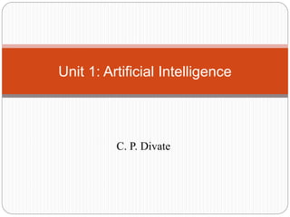 Unit 1: Artificial Intelligence
C. P. Divate
 