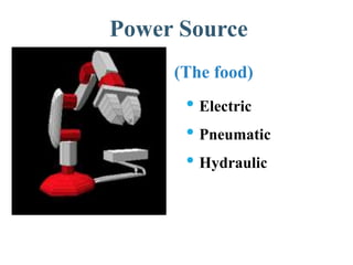 Power Source
(The food)
• Electric
• Pneumatic
• Hydraulic
 