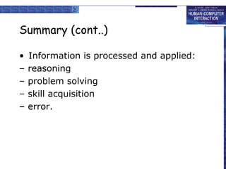 Summary (cont..) 
• Information is processed and applied: 
– reasoning 
– problem solving 
– skill acquisition 
– error. 
 