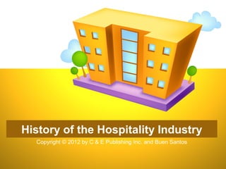 History of the Hospitality Industry
Copyright © 2012 by C & E Publishing Inc. and Buen Santos
 