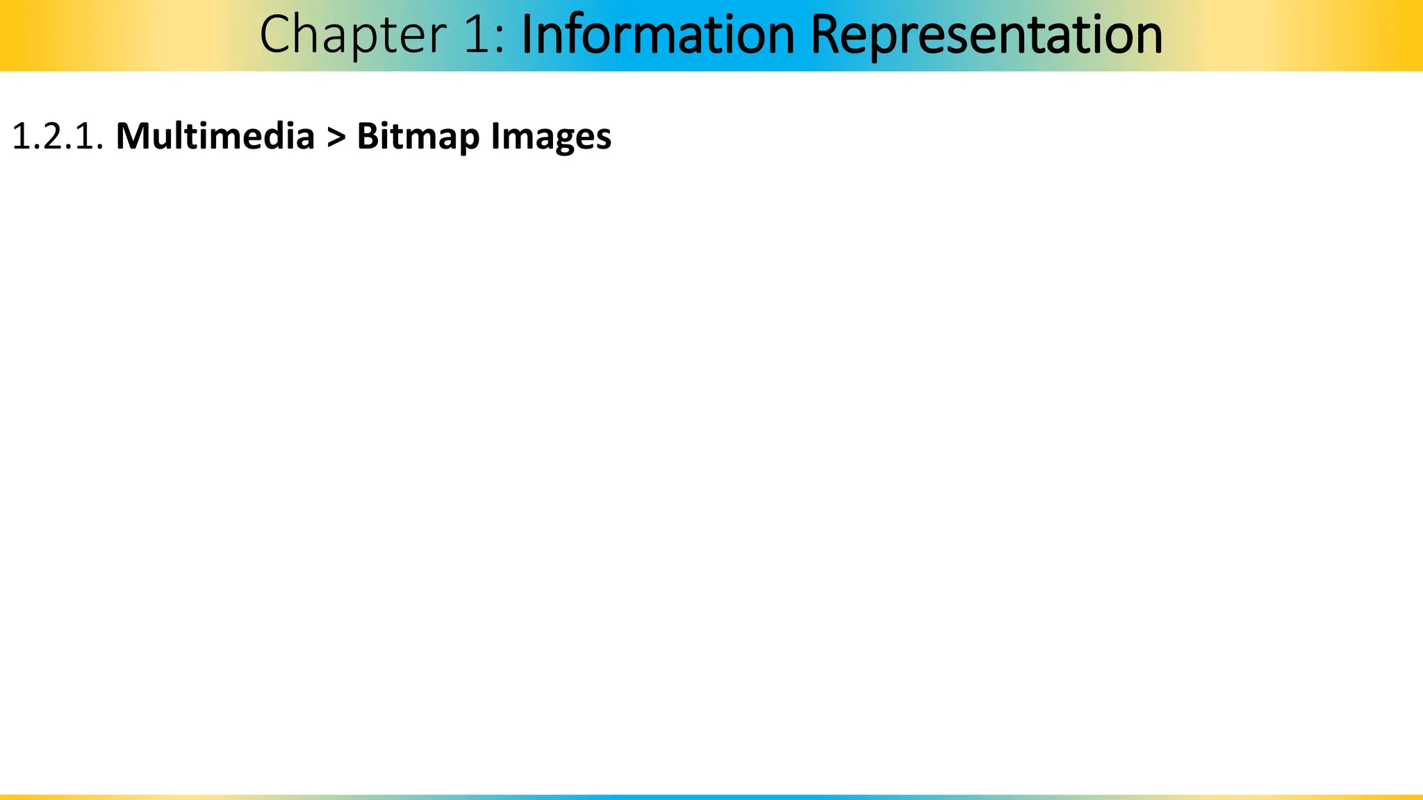 1.2.1. Multimedia > Bitmap Images
Chapter 1: Information Representation
 